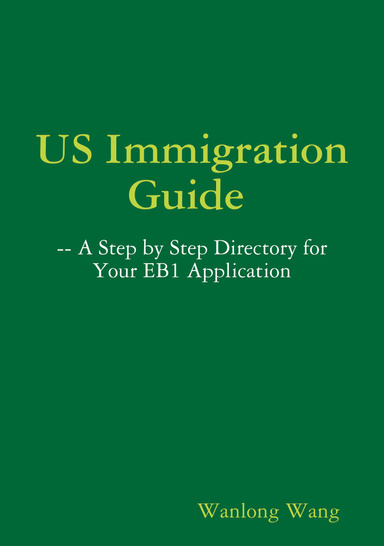US Immigration Guide -- A Step by Step Directory for Your EB1 Application