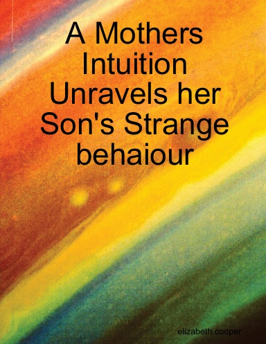 A Mothers Intuition Unravels her Son's Strange behaviour