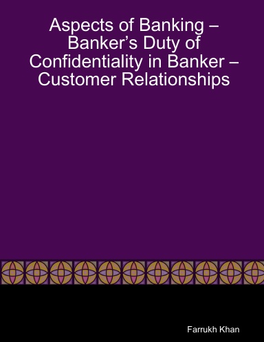 Aspects of Banking – Banker’s Duty of Confidentiality in Banker – Customer Relationships