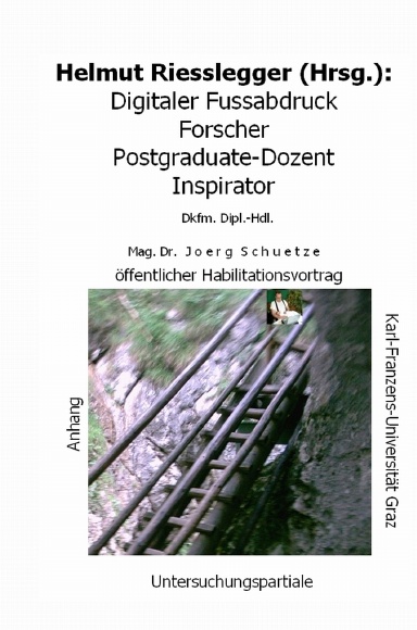Digitaler Fussabdruck Forscher Postgraduate-Dozent Inspirator Dkfm. Dipl.-Hdl. Mag. Dr.  J o e r g  S c h u e t z e Anhang öffentlicher Habilitationsvortrag Karl-Franzens Universität Graz Untersuchungspartiale