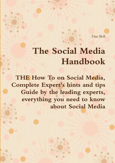 The Social Media Handbook - THE How To on Social Media, Complete Expert's hints and tips Guide by the leading experts, everything you need to know about Social Media