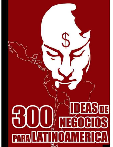 300 IDEAS DE NEGOCIOS PARA LATINOAMERICA