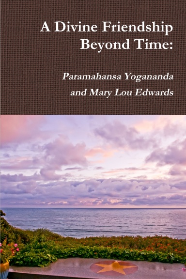 A Divine Friendship Beyond Time: Paramahansa Yogananda and Mary Lou Edwards