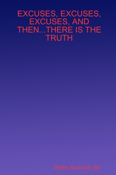EXCUSES, EXCUSES, EXCUSES, AND THEN...THERE IS THE TRUTH