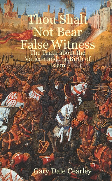 Thou Shalt Not Bear False Witness: The Truth about the Vatican and the Birth of Islam