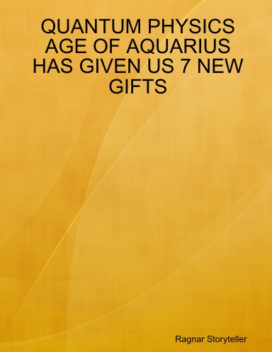 QUANTUM PHYSICS AGE OF AQUARIUS HAS GIVEN US 7 NEW GIFTS