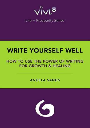 Write Yourself Well - How To Use The Power Of Writing For Growth & Healing