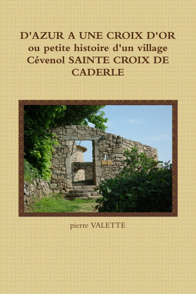 D'AZUR A UNE CROIX D'OR ou petite histoire d'un village Cévenol SAINTE CROIX DE CADERLE