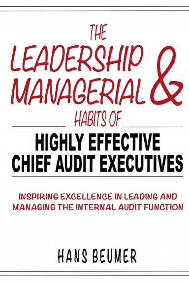 The Leadership & Managerial Habits of Highly Effective Chief Audit Executives - Inspiring Excellence in Leading and Managing the Internal Audit Function
