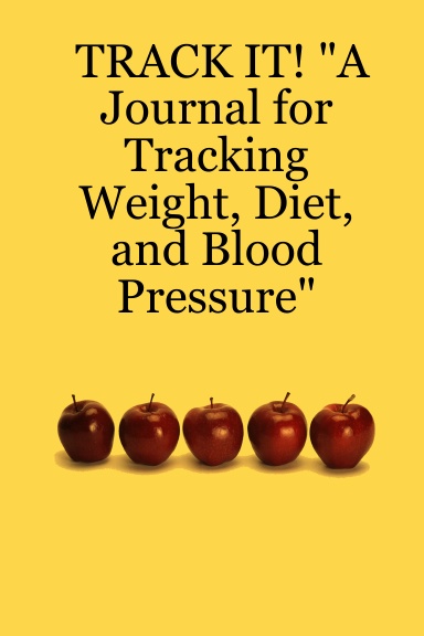 TRACK IT! "A Journal for Tracking Weight, Diet, and Blood Pressure"