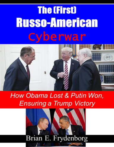 The (First) Russo - American Cyberwar: How Obama Lost & Putin Won, Ensuring a Trump Victory