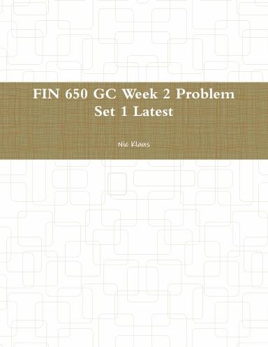 FIN 650 GC Week 2 Problem Set 1 Latest