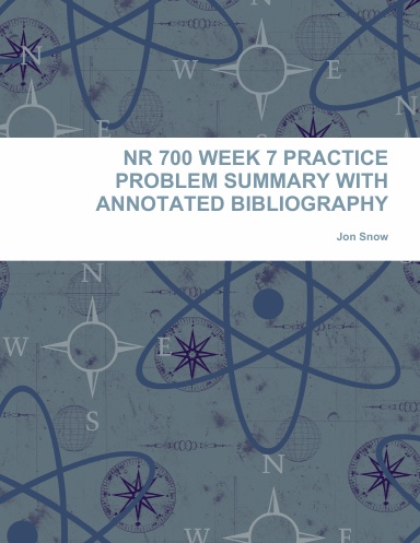 NR 700 WEEK 7 PRACTICE PROBLEM SUMMARY WITH ANNOTATED BIBLIOGRAPHY