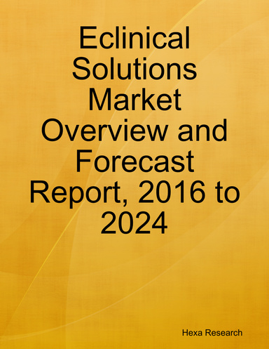 Eclinical Solutions Market Overview and Forecast Report, 2016 to 2024
