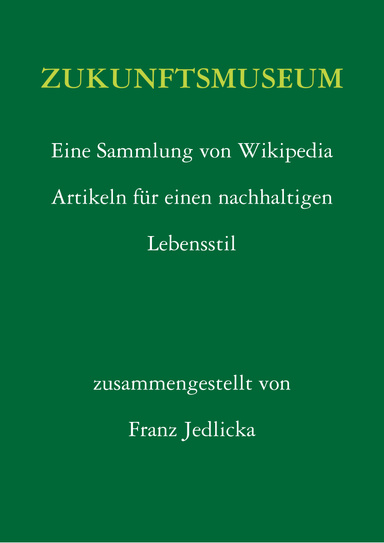 ZUKUNFTSMUSEUM - Eine Sammlung von Wikipedia Artikeln für einen nachhaltigen Lebensstil. Zusammengestellt von