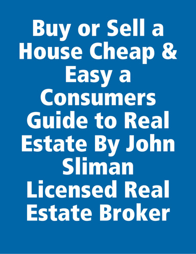 Buy or Sell a House Cheap & Easy a Consumers Guide to Real Estate By John Sliman Licensed Real Estate Broker