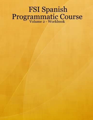 FSI Spanish Programmatic Course - Volume 2 - Workbook