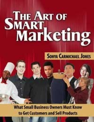 The Art of Smart Marketing: What small business owners must know to get customers and sell products