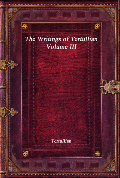 The Writings of Tertullian - Volume 3
