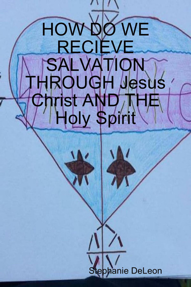 HOW DO WE RECIEVE SALVATION THROUGH Jesus Christ AND THE Holy Spirit