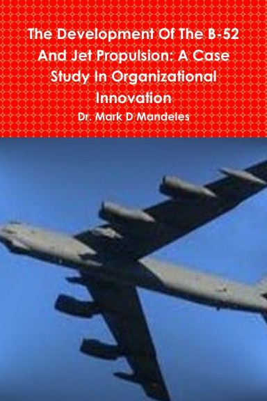 The Development Of The B-52 And Jet Propulsion: A Case Study In Organizational Innovation