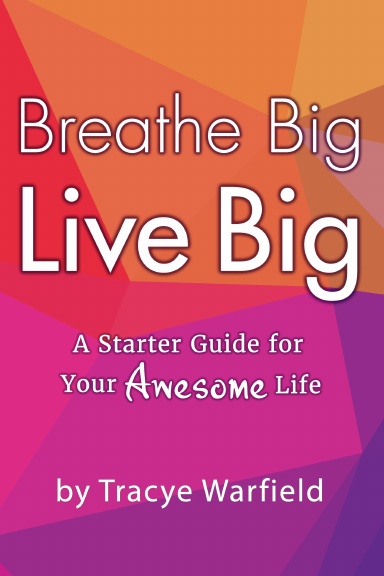 Breathe Big Live Big "A Starter Guide For Your Awesome Life"