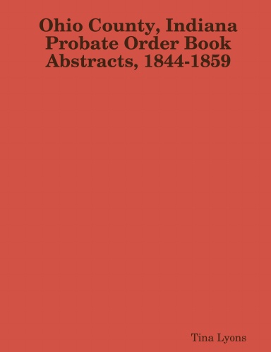 Ohio County, Indiana Probate Order Book Abstracts, 1844-1859