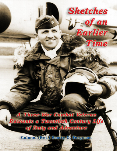 Sketches of an Earlier Time: A Combat Veteran of Three Wars Recounts a Twentieth Century Life of Duty and Adventure