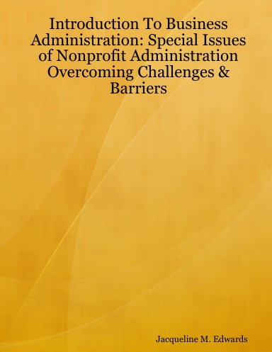 Introduction To Business Administration: Special Issues of Nonprofit Administration - Overcoming Challenges & Barriers
