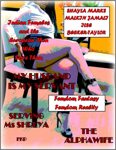 My Husband Is My Servant - Serving Ms Shreya - The Alpha Wife - Indian Females and the European Men Who Serve Them