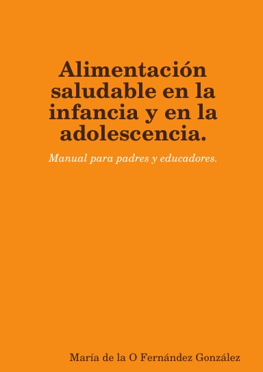 Alimentación saludable en la infancia y en la adolescencia. Manual para padres y educadores.