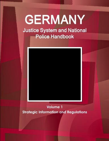 Germany Justice System and National Police Handbook Volume 1 Strategic Information and Regulations