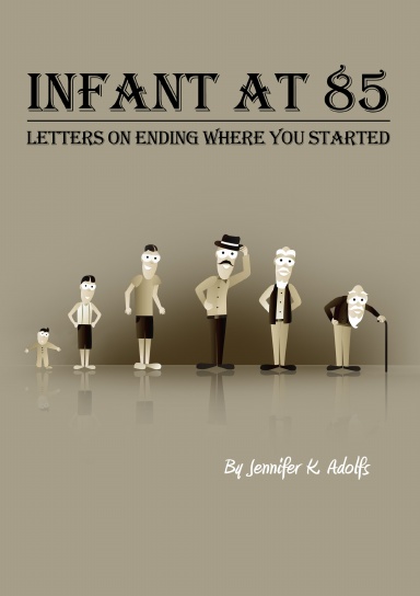 Infant at 85: Letters on Ending Where you Started
