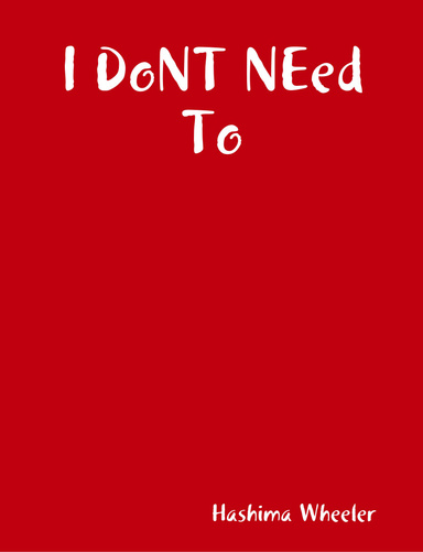 I DoNT NEed To