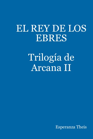EL REY DE LOS EBRES Trilogía de Arcana II