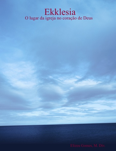 Ekklesia - O lugar da igreja no coração de Deus