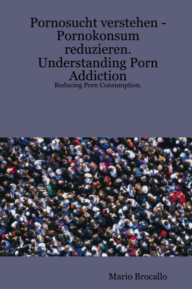Pornosucht verstehen - Pornokonsum reduzieren. Understanding Porn Addiction - Reducing Porn Consumption.