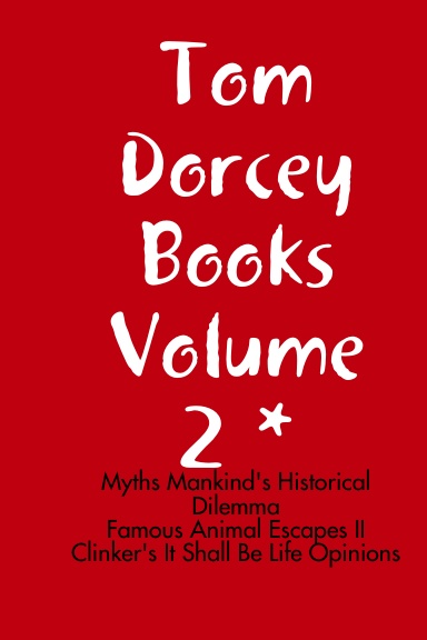 Tom Dorcey Books Volume 2 Myths Mankind's Historical Dilemma Famous Animal Escapes II Clinker's Abortion Opinion