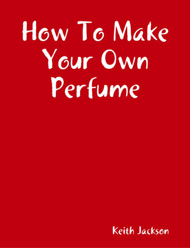 How To Make Your Own Perfume