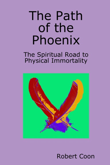 The Path of the Phoenix: The Spiritual Road to Physical Immortality