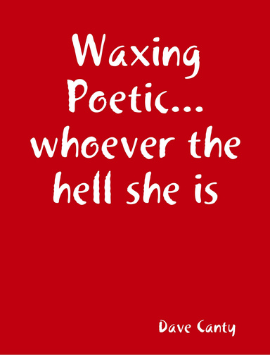 Waxing Poetic...whoever the hell she is