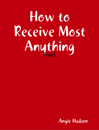 How to Receive Most Anything - Free!