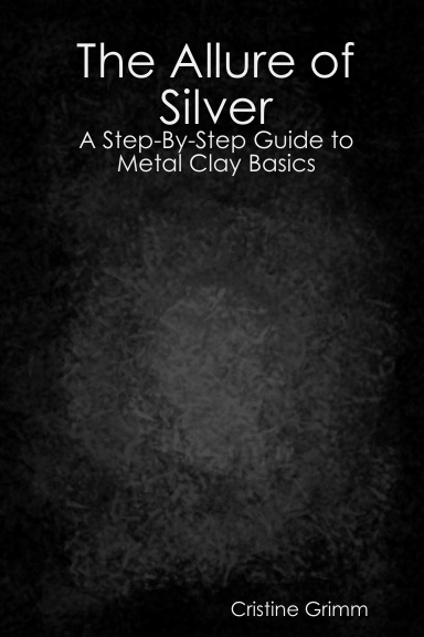 The Allure of Silver: A Step-By-Step Guide to Metal Clay Basics