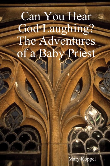 Can You Hear God Laughing? The Adventures of a Baby Priest