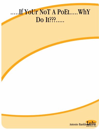 .....If YoUr NoT A PoEt.....WhY Do It???.....