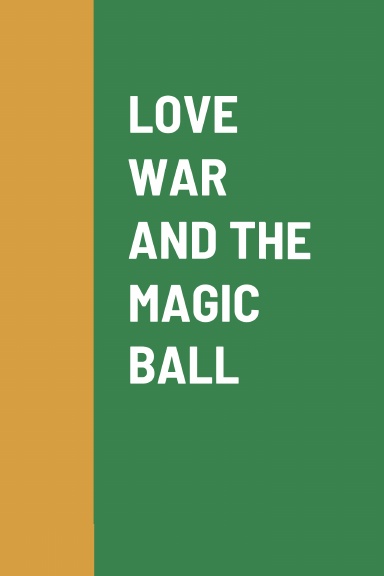 LOVE WAR AND THE MAGIC BALL