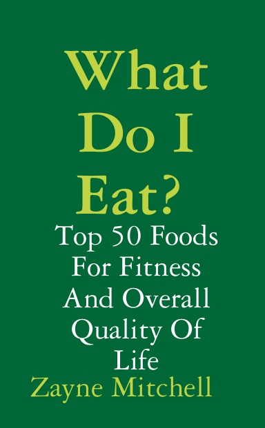 What Do I Eat? Top 50 Foods For Fitness And Overall Quality Of Life