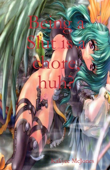 Being a Slut is a chore, huh?