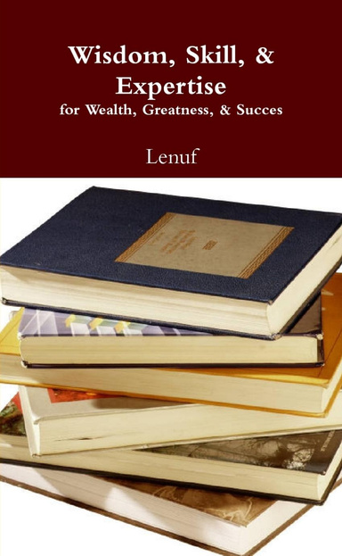 Wisdom, Skill, & Expertise for Wealth, Greatness, & Success