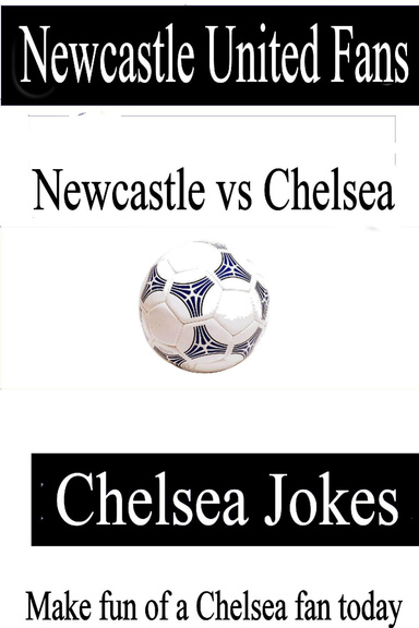 Newcastle United Fans - Chelsea Jokes - Make fun of a Chelsea fan today
